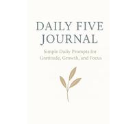 Daily Five Journal: Simple Daily Prompts for Gratitude, Growth, and Focus