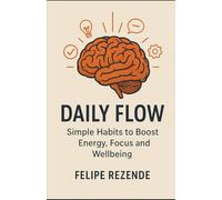 Daily Flow: Simple Habits to Boost Energy, Focus, and Wellbeing (Productive Rhythm: The Power of Routines)