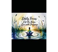 Daily Focus: Cut the Noise, Live with Purpose