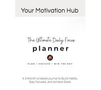 Daily Focus Planner: A 3-Month Undated Journal to Build Habits, Stay Focused, and Achieve Goals