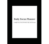 Daily Focus Planner: A Simple, Calm Way to Stay Organized One Day at a Time
