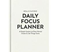 Daily Focus Planner: A Simple System to Clear Mental Clutter & Get Things Done: Minimalist Undated Productivity Workbook & ADHD Organizer