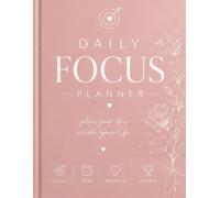DAILY FOCUS PLANNER: PLAN YOUR DAY, CREATE YOUR LIFE