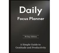 Daily Focus Planner: The 90-Day Edition - A Simple Guide to Gratitude and Productivity
