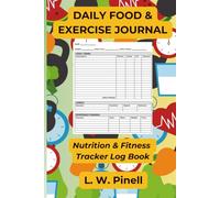 Daily Food & Exercise Journal: Nutrition & Fitness Tracker Log Book