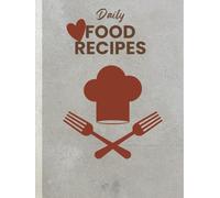 Daily Food Recipes to Save Them In Your Organized blank Recipe Book: A Journal for Creating and Sharing Joyful Meals With Family and Friends
