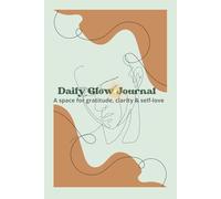 Daily Glow Journal: A space for gratitude, clarity & self-love