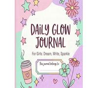 Daily Glow Journal: For Girls: Dream Big, Write Freely & Shine Every Day
