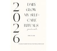Daily Glow. My Self-Care Rituals Journal. (April -June): A guided planner for daily routines & inner glow.