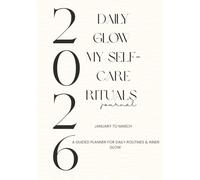 Daily Glow. My Self-Care Rituals Journal. (January-March): A guided planner for daily routines & inner glow.