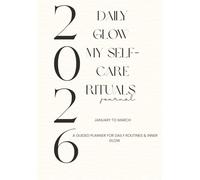 Daily Glow. My Self-Care Rituals Journal. (January-March): A guided planner for daily routines & inner glow.