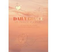 Daily Grace - My Prayer Journal for Gentle Prayer, Intention, and Reflection: A 90 pages Prayer Notebook with a mindful Quote on every page - a Wonderful Gift for Someone Special