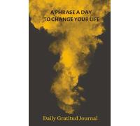 DAILY GRATITUD JOURNAL: A phrase a day to change your life: Reflect, grow, and thrive: one phrase at a time
