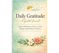 Daily Gratitude: A Guided Journal: Cultivate Mindfulness, Positivity, and Joy Through Simple Reflection Practices