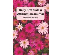 Daily Gratitude & Affirmation Journal for Busy Moms: A Simple 5-Minute Guided Journal to Practice Self-Care, Positivity, and Inner Peace for ... Daily Joy, Appreciation, and Self-Love