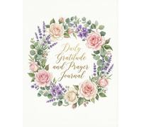 Daily Gratitude and Prayer Journal: 365 Days of Faith, Reflection & Thanksgiving - A Year of Mindful Prayer and Grateful Living