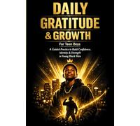 Daily Gratitude & Growth for Teen Boys: A Guided Practice to Build Confidence, Identity & Strength in Young Black Men