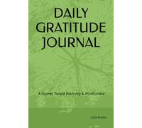 DAILY GRATITUDE JOURNAL: A Journey Toward Positivity & Mindfulness