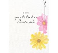 Daily Gratitude Journal: A Simple book for Positivity, Mindfulness, and Everyday Happiness