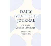 Daily Gratitude Journal for High School Students: 90 Days to a Happier You