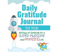 Daily Gratitude Journal for Kids: 100 Days of Gratitude for a Super Awesome and Amazing Life