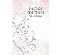 Daily Gratitude Journal for New Moms: Reflect and Find Joy in the Little Moments of Motherhood