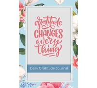 Daily Gratitude Journal: Gratitude changes everything, a few minutes a day to a more positive, happy & blessed life