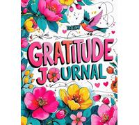 Daily Gratitude Journal: The Key to Manifesting the Life You Love