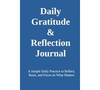 Daily Gratitude & Reflection Journal A Simple Daily Practice to Reflect, Reset, and Focus on What Matters: A Simple Daily Practice to Reflect, Reset, and Focus on What Matters