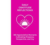 Daily Gratitude Reflections: 365 Appreciative Moments Cultivating Presence, Perspective, and Joy: 5 (The Daily Transformation Collection)