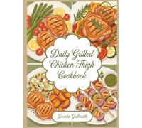 Daily Grilled Chicken Thigh Cookbook: 276 Grilled Chicken Thigh Recipes You'll Love to Cook