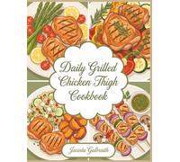 Daily Grilled Chicken Thigh Cookbook: 276 Grilled Chicken Thigh Recipes You'll Love to Cook