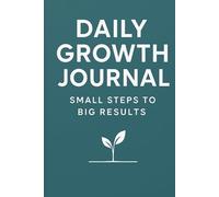Daily Growth Journal: Small Steps to Big Results: Build better habits one small step at a time.