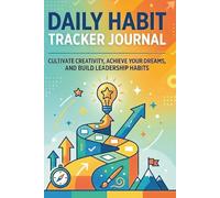 Daily Habit Tracker Journal: Cultivate Creativity, Achieve Your Dreams, and Build Leadership Habits