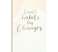 Daily Habit Tracker Journal: Small Habits, Big Changes: A Guided Daily Habit Tracker to Build Consistency & Reach Your Goals