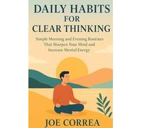 Daily Habits for Clear Thinking: Simple Morning and Evening Routines That Sharpen Your Mind and Increase Mental Energy (Focus & Flow Academy)