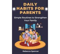 Daily Habits For Parents: Simple Routines to Strengthen Your Family, Boost Energy, and Raise Confident Kids