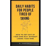 Daily Habits for People Tired of Trying: How to get out of your own way without losing your mind