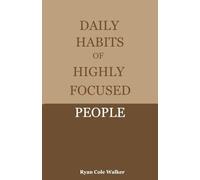 Daily Habits of Highly Focused People: Proven Routines to Eliminate Distractions and Build Deep, Meaningful Focus in a Noisy World
