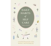 Daily Habits of Self-Care: A Guided Journal for Calm, Balance, and Everyday Joy