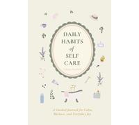 Daily Habits of Self-Care: A Guided Journal for Calm, Balance, and Everyday Joy