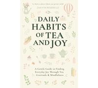 Daily Habits of Tea and Joy: A Gentle Guide to Finding Everyday Joy Through Tea, Gratitude & Mindfulness