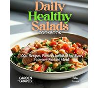Daily Healthy Salads Cookbook: 100+ Nutritious Options for All! Enjoy Mouthwatering Recipes with Pictures Included! (Salad Collection)