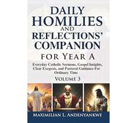 Daily Homilies and Reflections’ Companion for Year A: Everyday Catholic Sermons, Gospel Insights, Clear Exegesis, and Pastoral Guidance for Ordinary Time