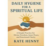 Daily Hygiene For A Spiritual Life: A Simple Practice For Divine Freedom, Inner Peace, And Emotional Clarity
