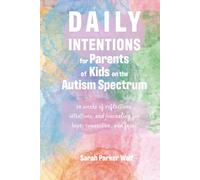 Daily Intentions for Parents of Kids on the Autism Spectrum: 54 weeks of reflections, intentions, and journaling for hope, connection, and focus. (Living with Intention Series)