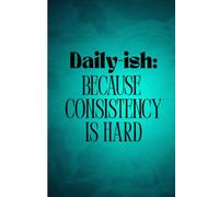 Daily-ish : Because Consistency is hard.: A unny journal for imperfect human.