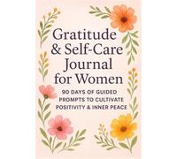 Daily Journal for Women: 90 Days of Gratitude & Self-Care: Guided Prompts to Cultivate Positivity, Mindfulness & Inner Peace
