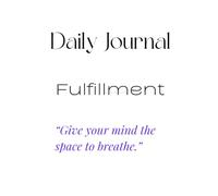 Daily Journal: Fulfillment: “Give Your Mind The Space To Breathe”