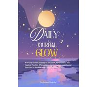 Daily Journal - Glow: A 90-Day Guided Journey to Self-Love, Mindfulness, and Healing: Positive Affirmations, Habit Tracking, and Prompt Exercises to Awaken Your Divine Feminine Energy